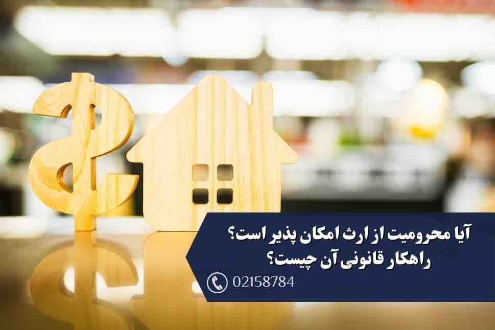 آیا محرومیت از ارث امکان پذیر است؟ راهکار قانونی آن چیست؟